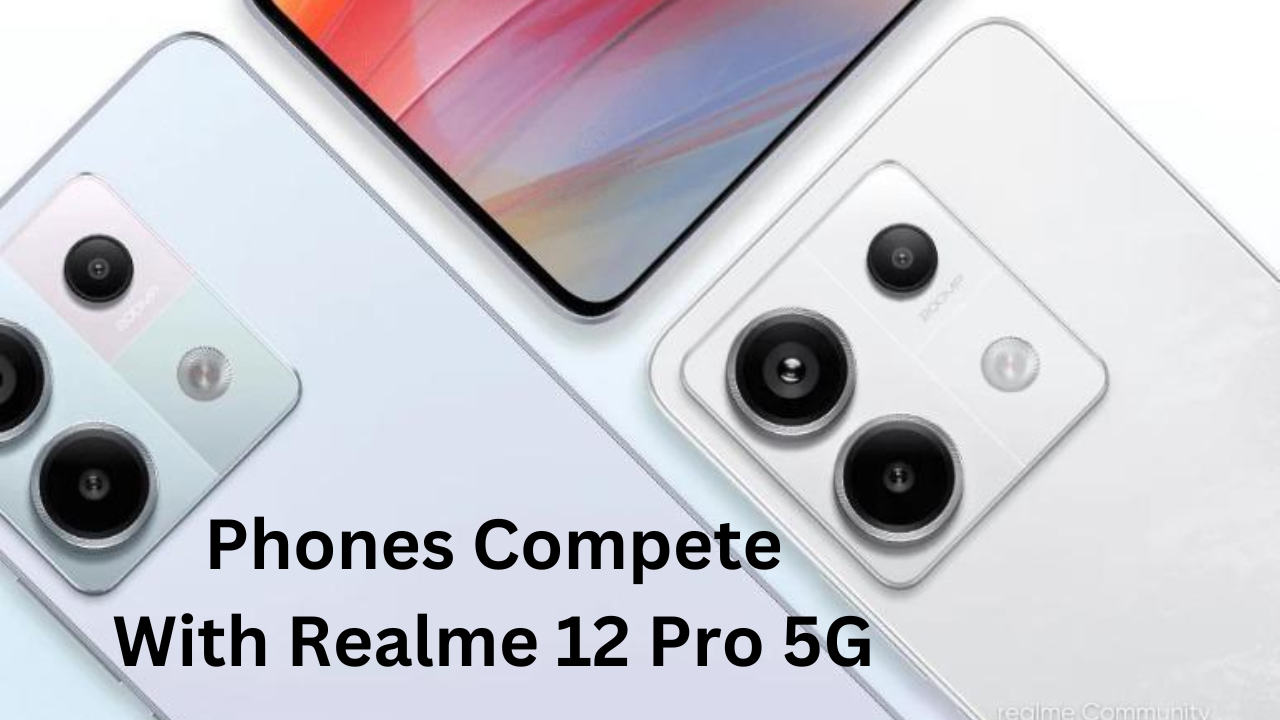 Phones Compete With Realme 12 Pro 5G