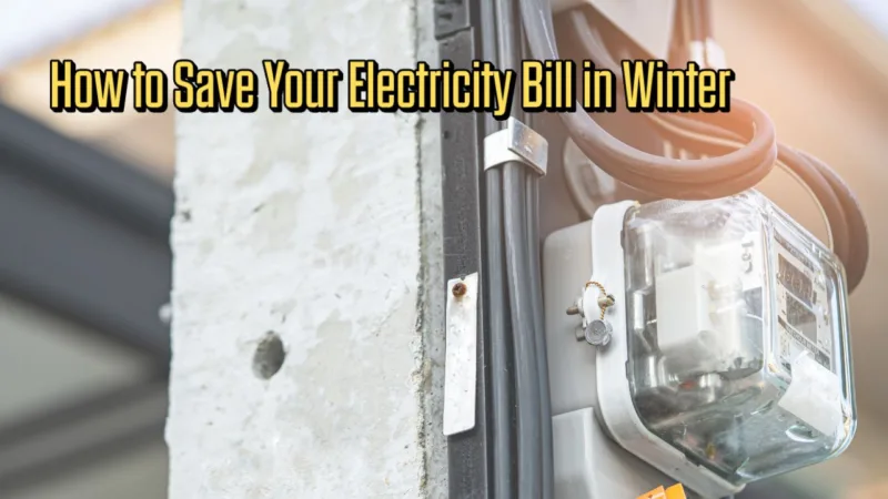 Smart Ways to Reduce Your Electricity Bill in Winter